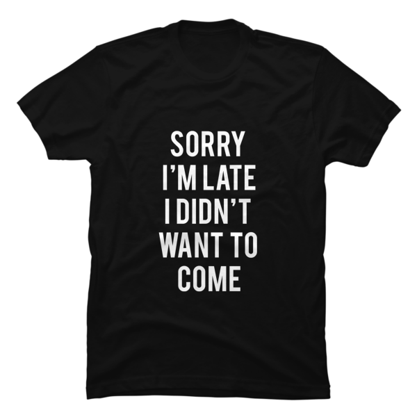 sorry i'm late shirt